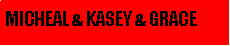 Text Box: MICHEAL & KASEY & GRACE