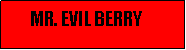 Text Box:         MR. EVIL BERRY