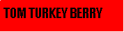 Text Box: TOM TURKEY BERRY