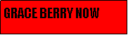 Text Box: GRACE BERRY NOW