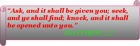 Horizontal Scroll: Ask, and it shall be given you; seek, and ye shall find; knock, and it shall be opened unto you.                                   MATTHEW 7:7