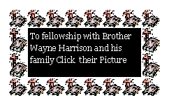 Text Box: To fellowship with Brother Wayne Harrison and his family Click  their Picture 