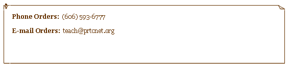 Text Box: Phone Orders:  (606) 593-6777E-mail Orders:  teach@prtcnet.org